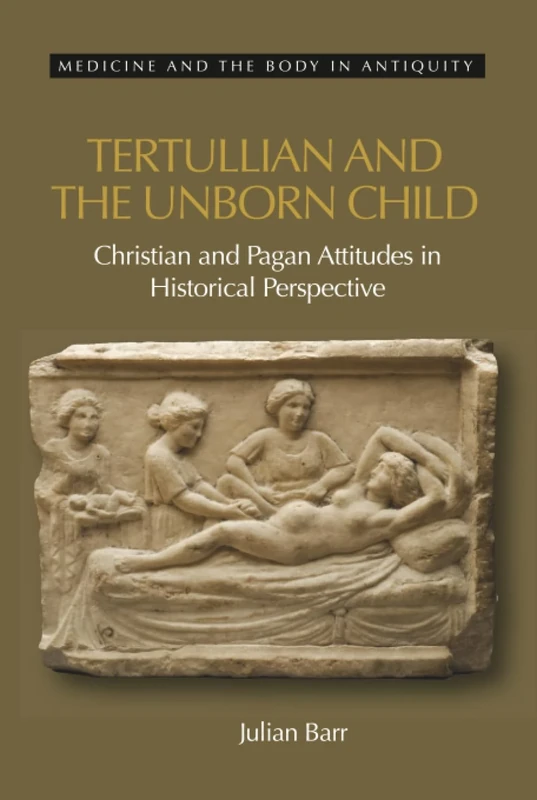 Tertullian and the Unborn Child: Christian and Pagan Attitudes in Historical Perspective (Medicine and the Body in Antiquity) - Image 1