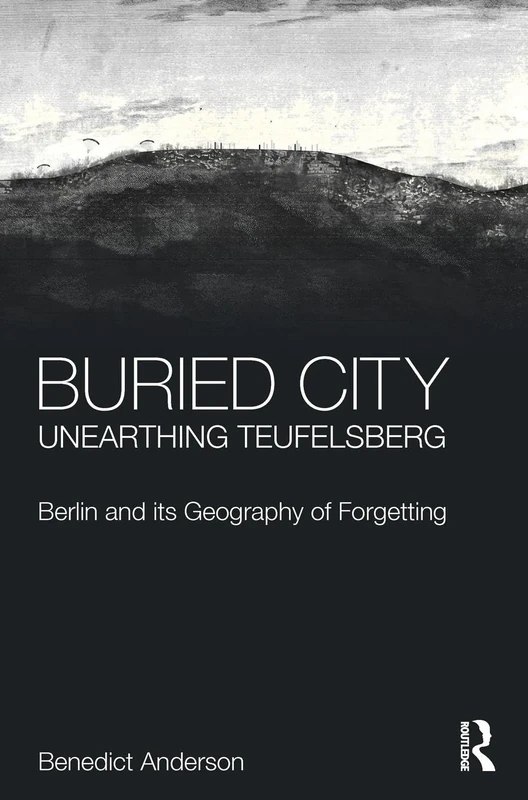 Buried City, Unearthing Teufelsberg: Berlin and its Geography of Forgetting