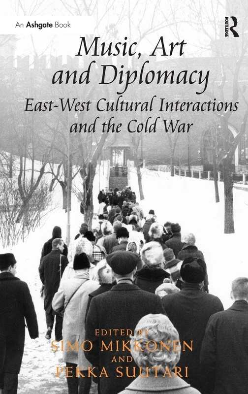 Music, Art and Diplomacy: East-West Cultural Interactions and the Cold War: East-West Cultural Interactions and the Cold War