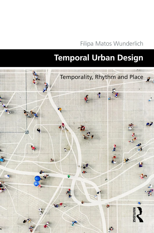 Temporal Urban Design: Temporality, Rhythm and Place (Design and the Built Environment)