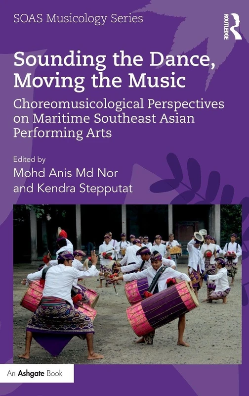 Sounding the Dance, Moving the Music: Choreomusicological Perspectives on Maritime Southeast Asian Performing Arts (SOAS Studies in Music)