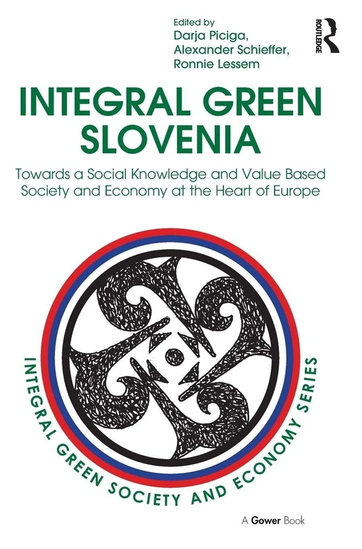 Integral Green Slovenia: Towards a Social Knowledge and Value Based Society and Economy at the Heart of Europe (Integral Green Society and Economy)