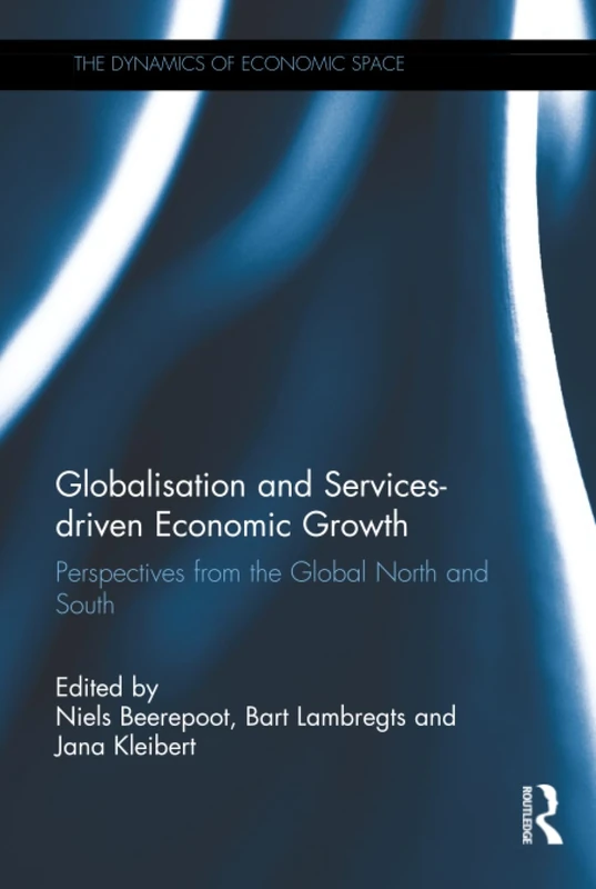 Globalisation and Services-driven Economic Growth: Perspectives from the Global North and South (The Dynamics of Economic Space)