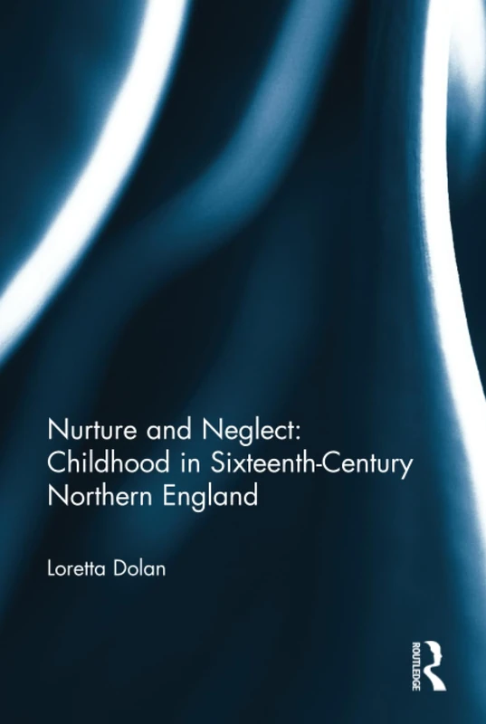 Routledge - Nurture and Neglect: Childhood in 16th-Century England