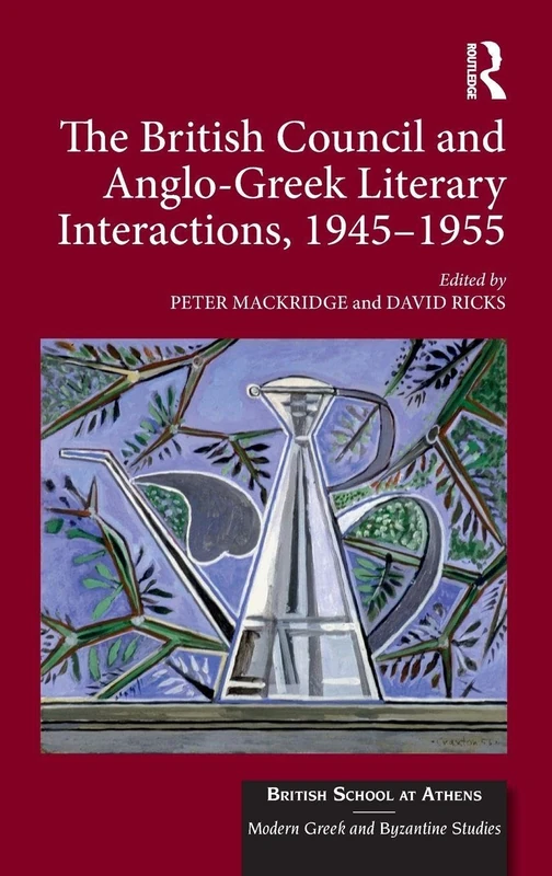 The British Council and Anglo-Greek Literary Interactions, 1945-1955: 6 (British School at Athens - Modern Greek and Byzantine Studies)