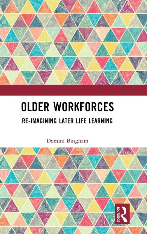 Older Workforces: Re-imagining Later Life Learning