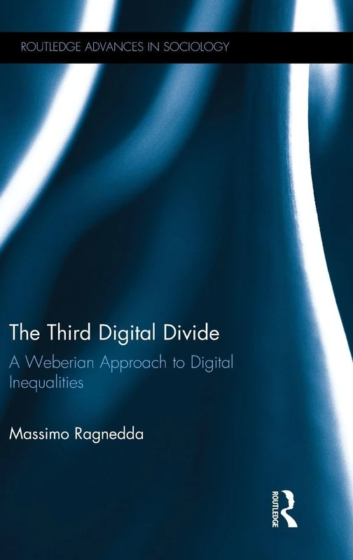 The Third Digital Divide: A Weberian Approach to Digital Inequalities (Routledge Advances in Sociology)