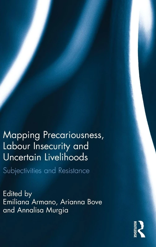 Mapping Precariousness, Labour Insecurity and Uncertain Livelihoods: Subjectivities and Resistance