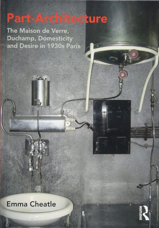 Part-Architecture: The Maison de Verre, Duchamp, Domesticity and Desire in 1930s Paris