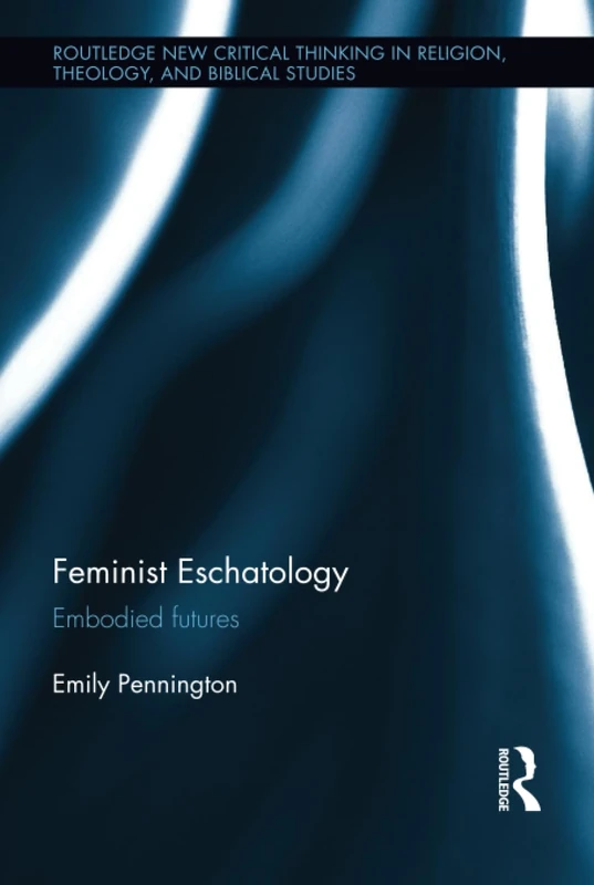 Feminist Eschatology: Embodied Futures (Routledge New Critical Thinking in Religion, Theology and Biblical Studies) - Image 1