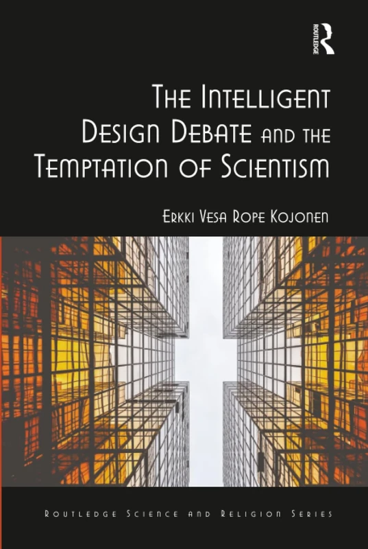 The Intelligent Design Debate and the Temptation of Scientism (Routledge Science and Religion Series)
