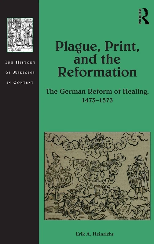 Plague, Print, and the Reformation: The German Reform of Healing, 1473–1573 (The History of Medicine in Context)