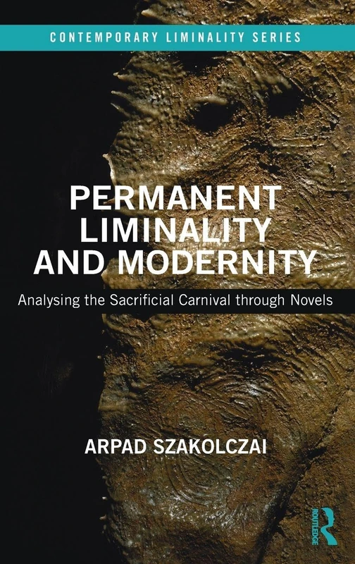 Permanent Liminality and Modernity: Analysing the Sacrificial Carnival through Novels (Contemporary Liminality)
