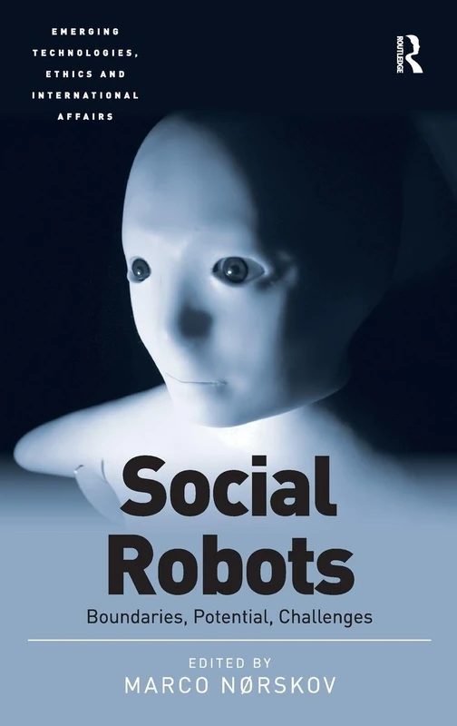 Social Robots: Boundaries, Potential, Challenges (Emerging Technologies, Ethics and International Affairs)