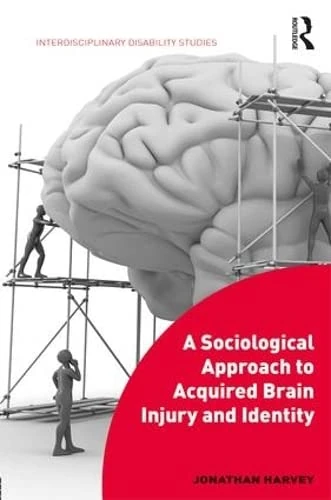 A Sociological Approach to Acquired Brain Injury and Identity (Interdisciplinary Disability Studies)