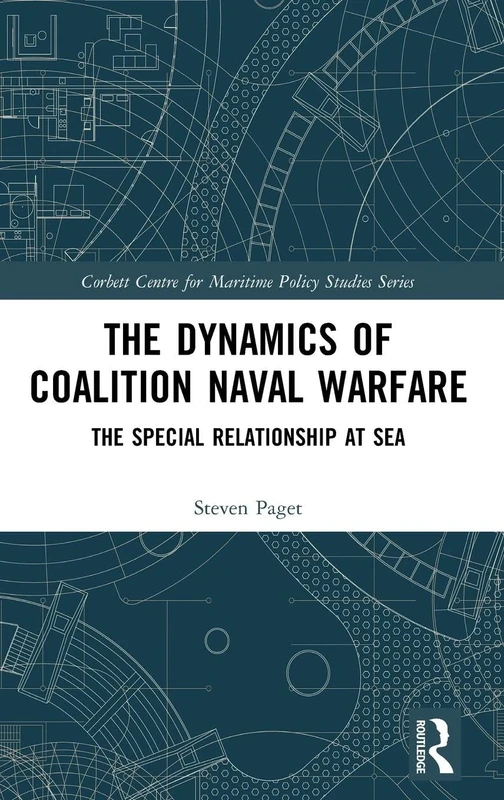 The Dynamics of Coalition Naval Warfare: The Special Relationship at Sea (Corbett Centre for Maritime Policy Studies Series)