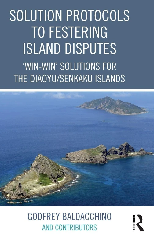Solution Protocols to Festering Island Disputes: ‘Win-Win' Solutions for the Diaoyu / Senkaku Islands