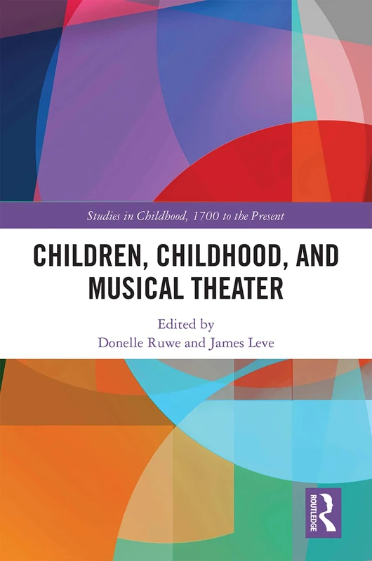Children, Childhood, and Musical Theater (Studies in Childhood, 1700 to the Present)