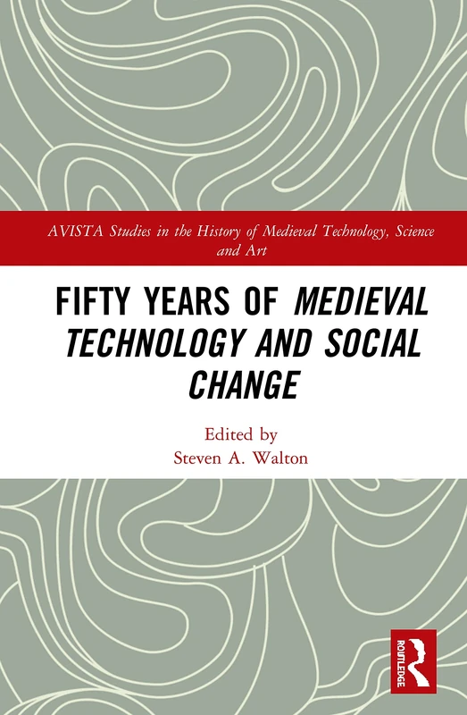 Fifty Years of Medieval Technology and Social Change: 13 (AVISTA Studies in the History of Medieval Technology, Science and Art)