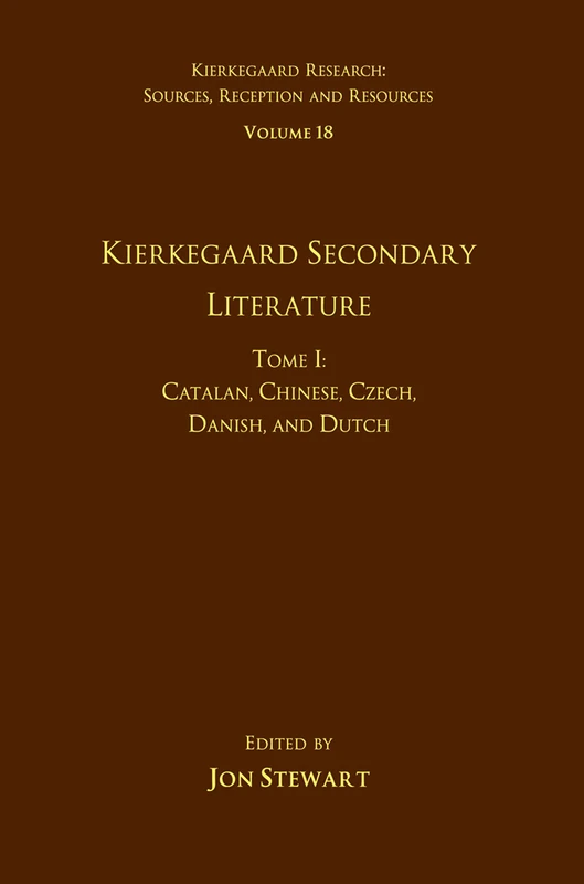 Volume 18, Tome I: Kierkegaard Secondary Literature: Catalan, Chinese, Czech, Danish, and Dutch: 1 (Kierkegaard Research: Sources, Reception and Resources)