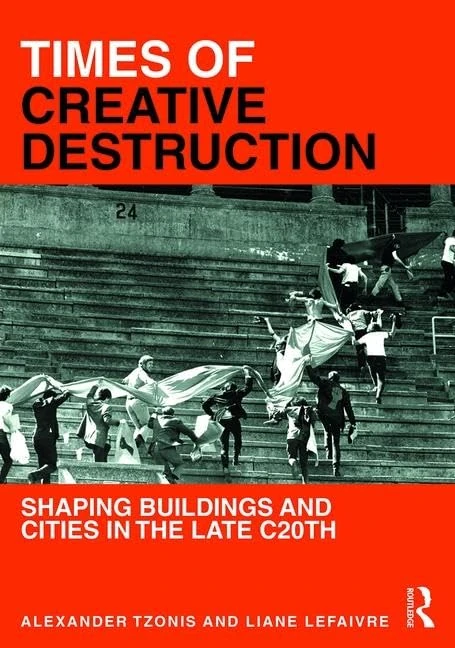 Times of Creative Destruction: Shaping Buildings and Cities in the late C20th