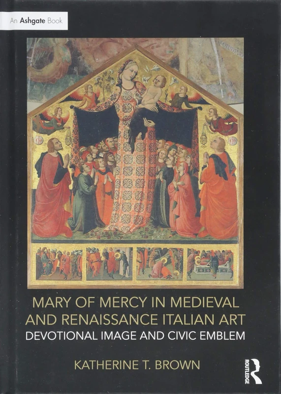 Mary of Mercy in Medieval and Renaissance Italian Art: Devotional image and civic emblem