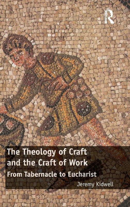 The Theology of Craft and the Craft of Work: From Tabernacle to Eucharist