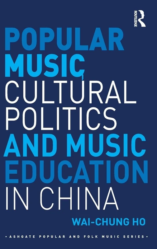 Popular Music, Cultural Politics and Music Education in China (Ashgate Popular and Folk Music Series)