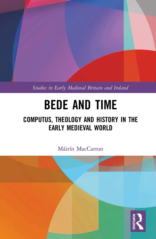 Bede and Time: Computus, Theology and History in the Early Medieval World (Studies in Early Medieval Britain and Ireland)