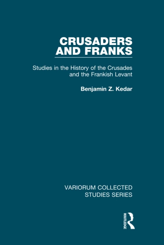 Crusaders and Franks: Studies in the History of the Crusades and the Frankish Levant: 1059 (Variorum Collected Studies)