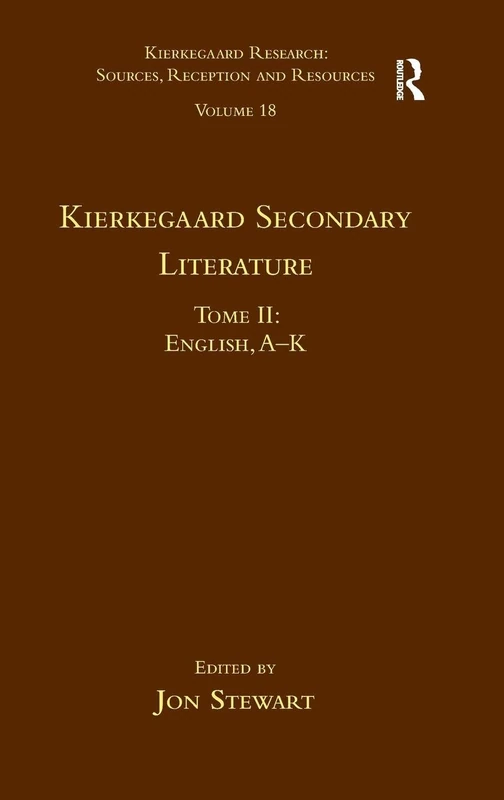 Volume 18, Tome II: Kierkegaard Secondary Literature: English, A - K: 2 (Kierkegaard Research: Sources, Reception and Resources)
