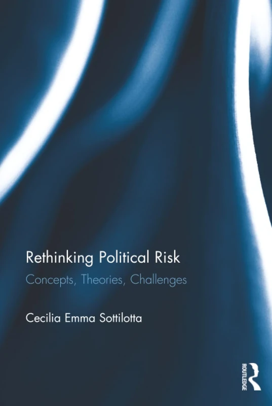 Rethinking Political Risk: Concepts, Theories, Challenges