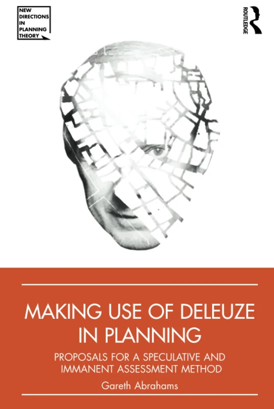 Making Use of Deleuze in Planning: Proposals for a speculative and immanent assessment method (New Directions in Planning Theory)