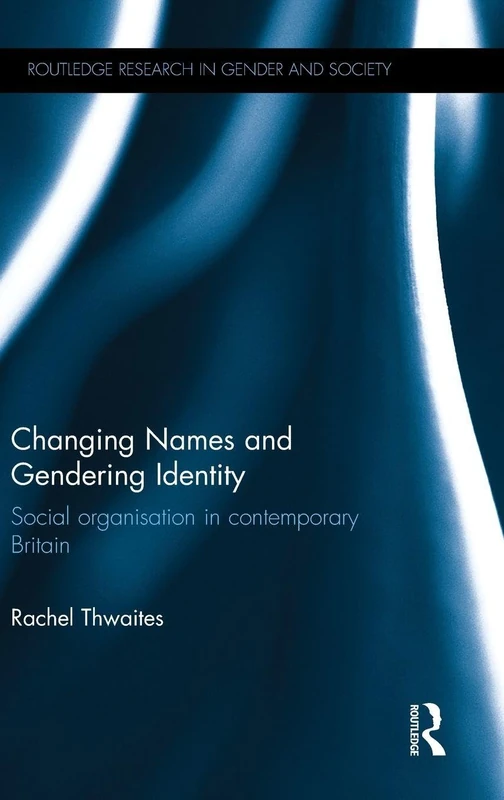 Changing Names and Gendering Identity: Social Organisation in Contemporary Britain (Routledge Research in Gender and Society)