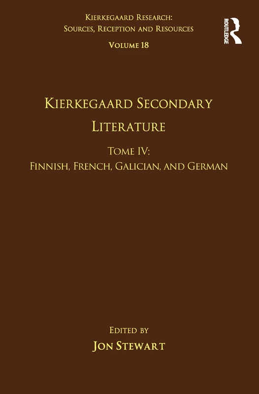 Volume 18, Tome IV: Kierkegaard Secondary Literature: Finnish, French, Galician, and German (Kierkegaard Research: Sources, Reception and Resources)