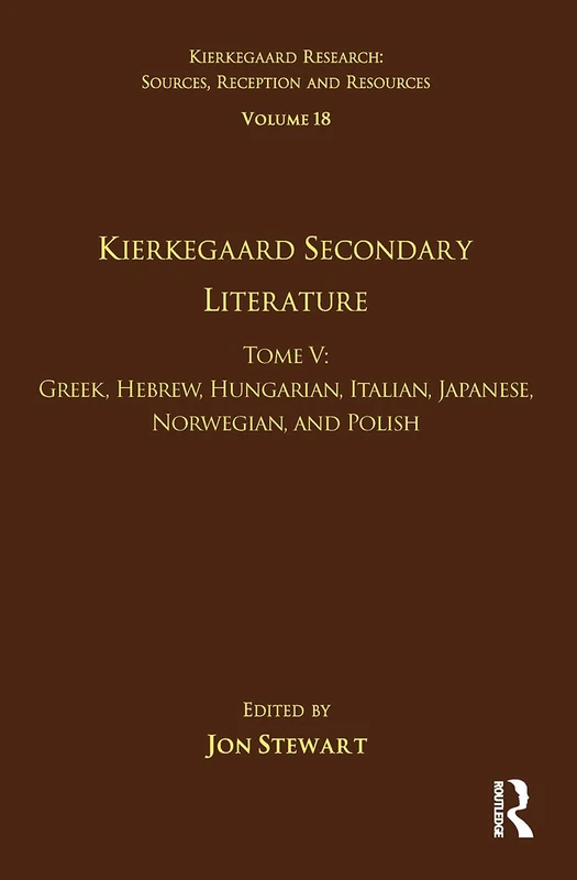 Volume 18, Tome V: Kierkegaard Secondary Literature: Greek, Hebrew, Hungarian, Italian, Japanese, Norwegian, and Polish: 5 (Kierkegaard Research: Sources, Reception and Resources)