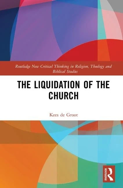 The Liquidation of the Church (Routledge New Critical Thinking in Religion, Theology and Biblical Studies)