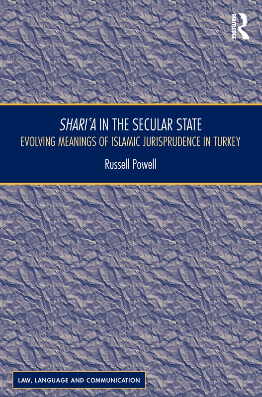 Shari`a in the Secular State: Evolving Meanings of Islamic Jurisprudence in Turkey (Law, Language and Communication)