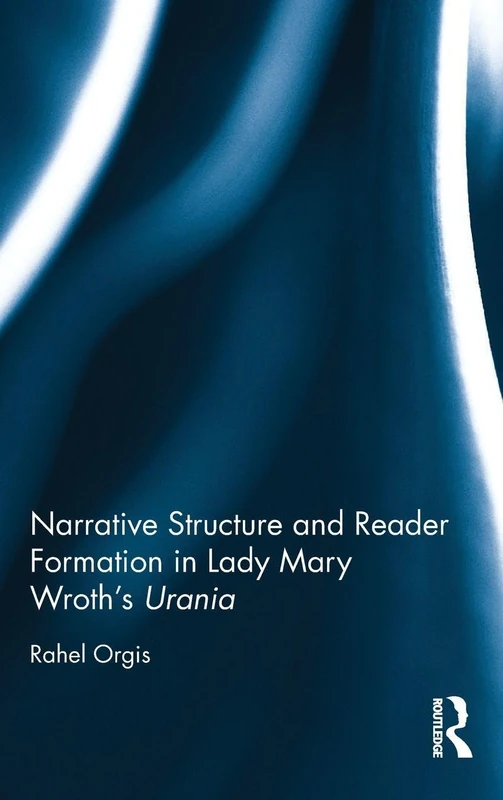 Narrative Structure and Reader Formation in Lady Mary Wroth's Urania