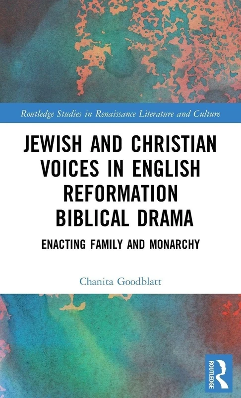 Jewish and Christian Voices in English Reformation Biblical Drama: Enacting Family and Monarchy (Routledge Studies in Renaissance Literature and Culture)
