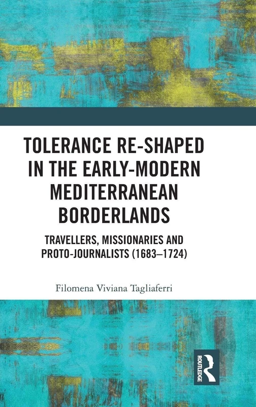 Tolerance Re-Shaped in the Early-Modern Mediterranean Borderlands: Travellers, Missionaries and Proto-Journalists (1683-1724)