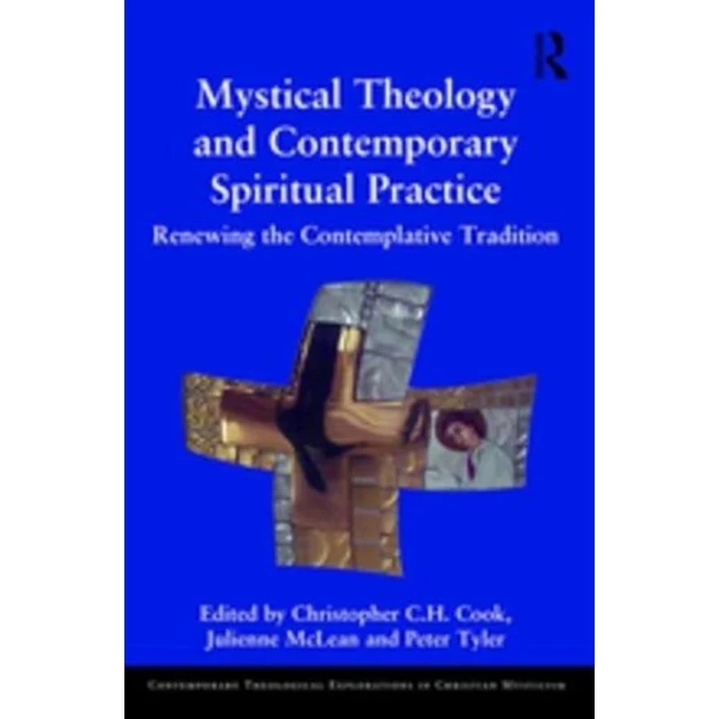 Mystical Theology and Contemporary Spiritual Practice: Renewing the Contemplative Tradition (Contemporary Theological Explorations in Mysticism)