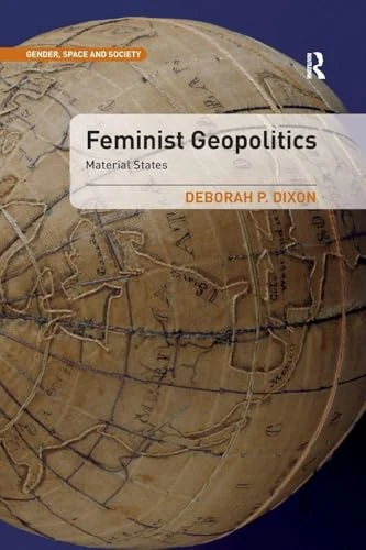 Feminist Geopolitics: Material States (Gender, Space and Society)