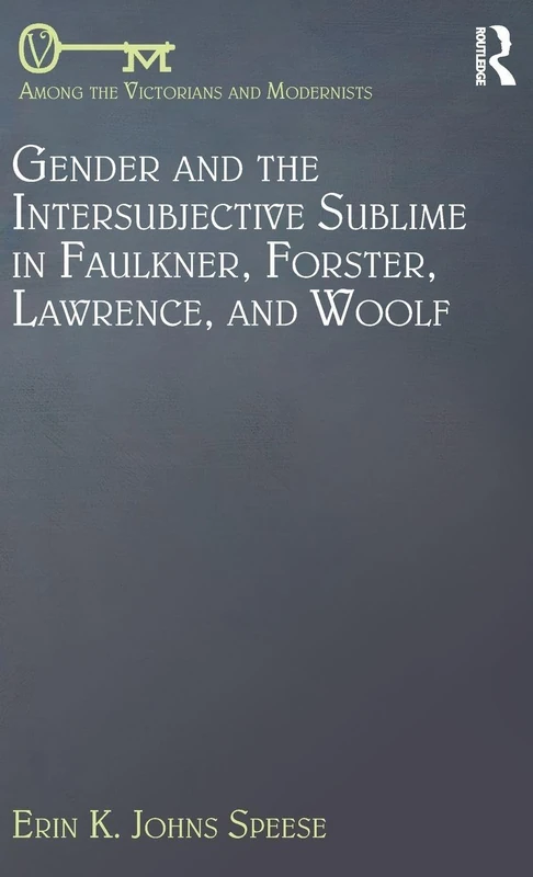 Gender and the Intersubjective Sublime in Faulkner, Forster, Lawrence, and Woolf (Among the Victorians and Modernists)