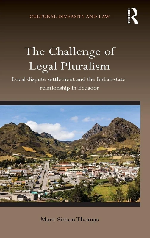 The Challenge of Legal Pluralism: Local dispute settlement and the Indian-state relationship in Ecuador (Cultural Diversity and Law)