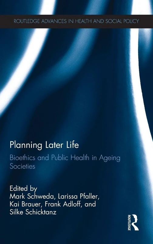 Planning Later Life: Bioethics and Public Health in Ageing Societies (Routledge Advances in Health and Social Policy)
