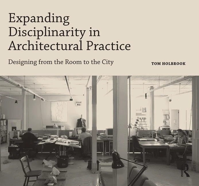 Expanding Disciplinarity in Architectural Practice: Designing from the Room to the City (Design Research in Architecture)