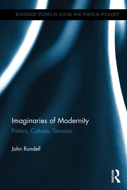 Imaginaries of Modernity: Politics, Cultures, Tensions (Routledge Studies in Social and Political Thought)