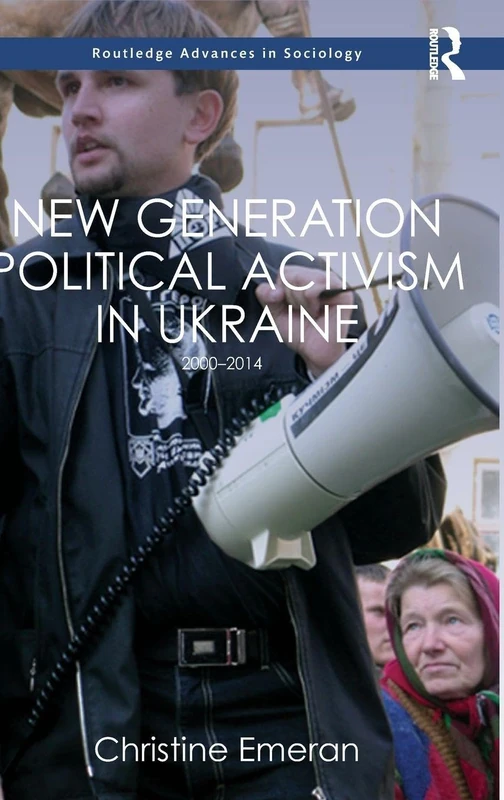 New Generation Political Activism in Ukraine: 2000–2014 (Routledge Advances in Sociology)