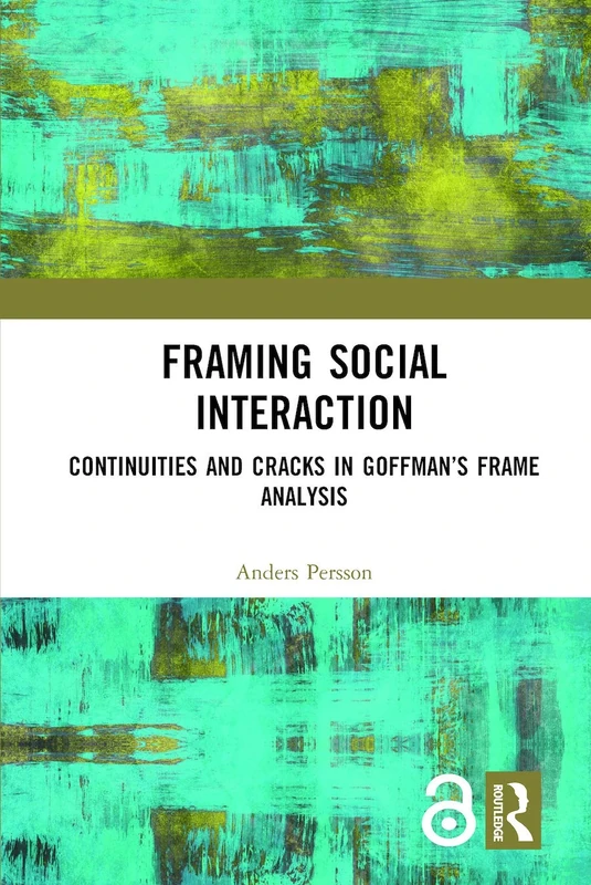 Framing Social Interaction: Continuities and Cracks in Goffman’s Frame Analysis